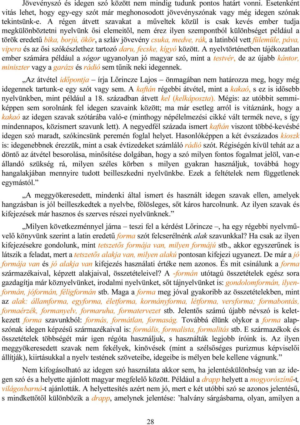 jövevény csuka, medve, rák, a latinból vett fülemüle, páva, vipera és az ősi szókészlethez tartozó daru, fecske, kígyó között.