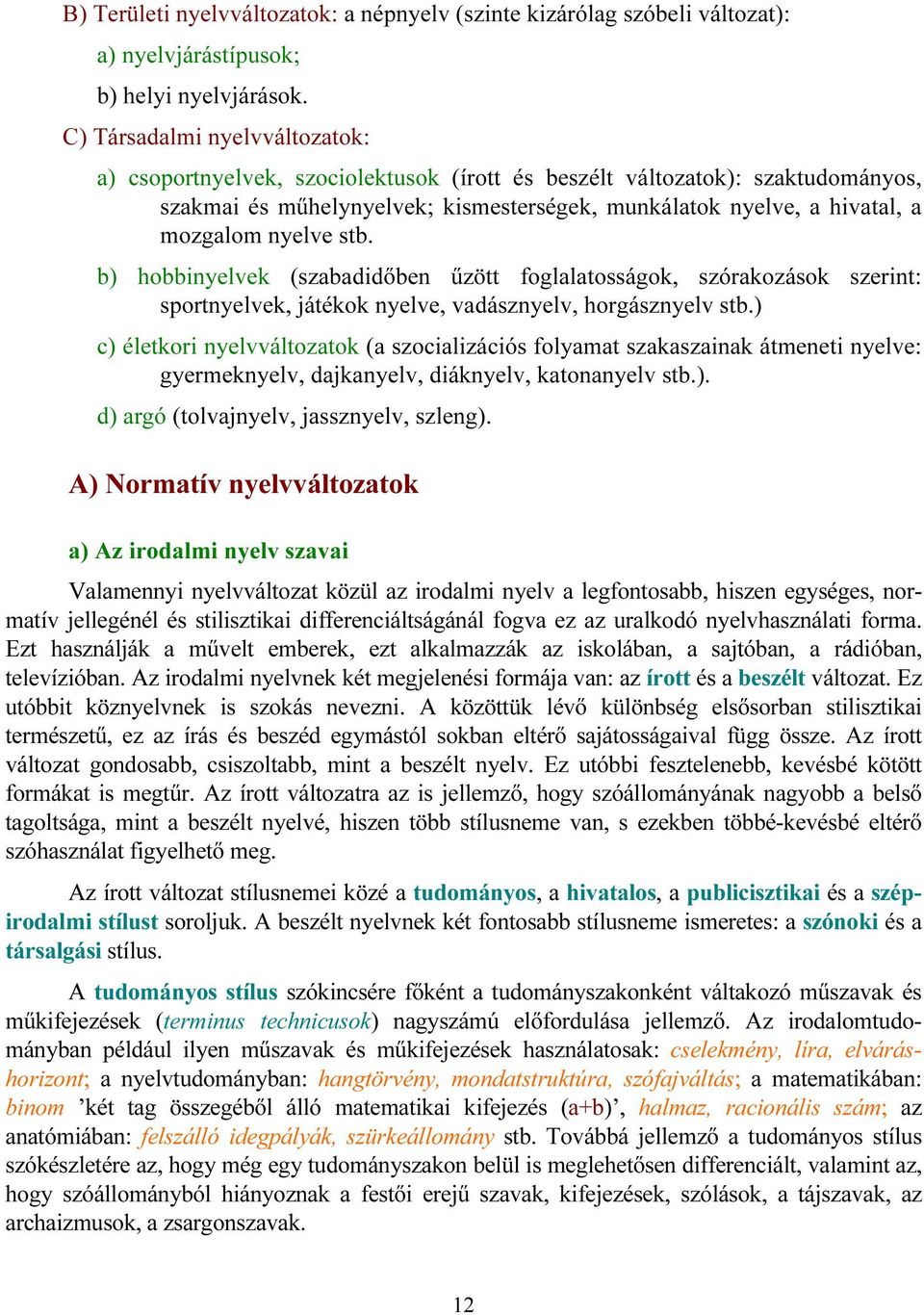 nyelve stb. b) hobbinyelvek (szabadidőben űzött foglalatosságok, szórakozások szerint: sportnyelvek, játékok nyelve, vadásznyelv, horgásznyelv stb.