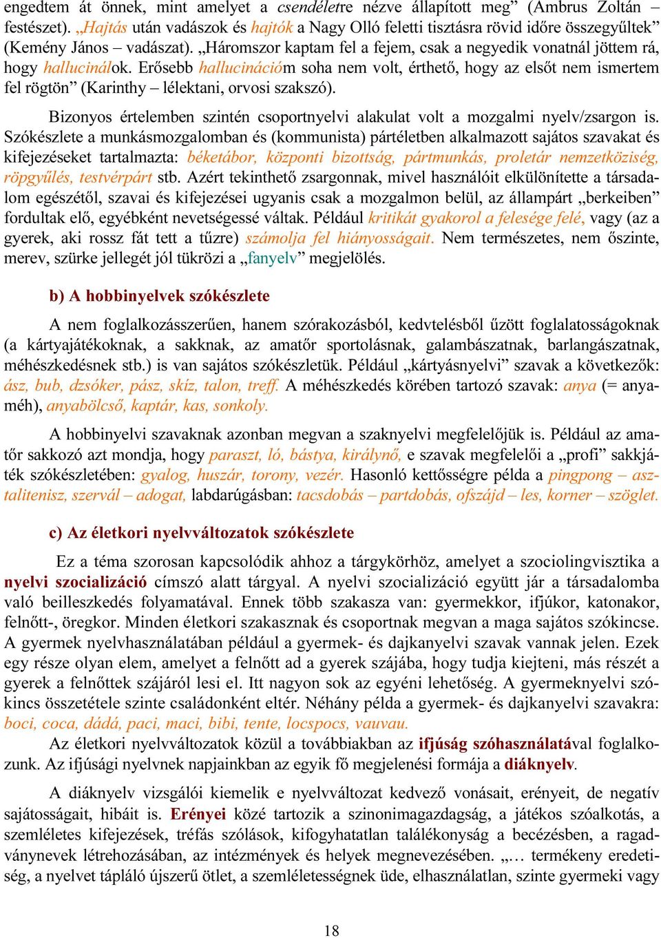 Erősebb hallucinációm soha nem volt, érthető, hogy az elsőt nem ismertem fel rögtön (Karinthy lélektani, orvosi szakszó).