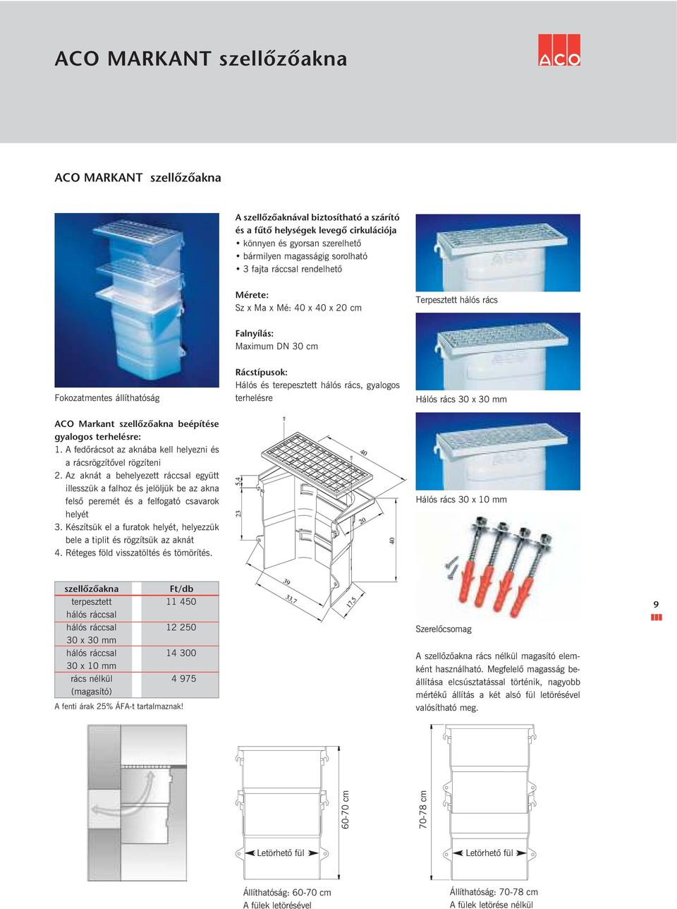 Hálós rács 30 x 30 mm ACO Markant szellõzõakna beépítése gyalogos terhelésre: 1. A fedõrácsot az aknába kell helyezni és a rácsrögzítõvel rögzíteni 2.