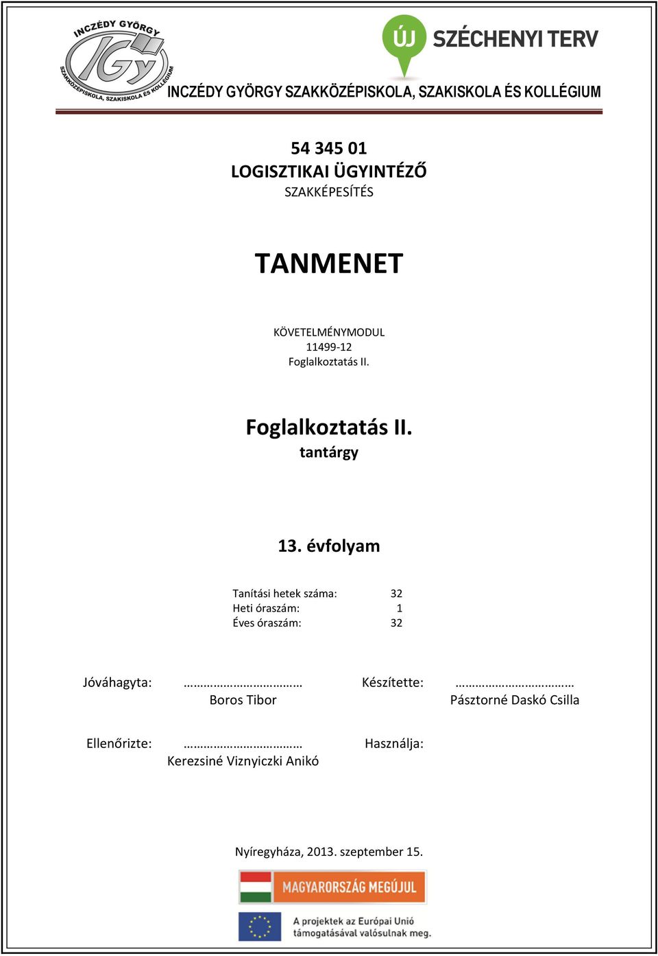 évfolyam Tanítási hetek száma: 32 Heti óraszám: 1 Éves óraszám: 32 Jóváhagyta: Boros Tibor