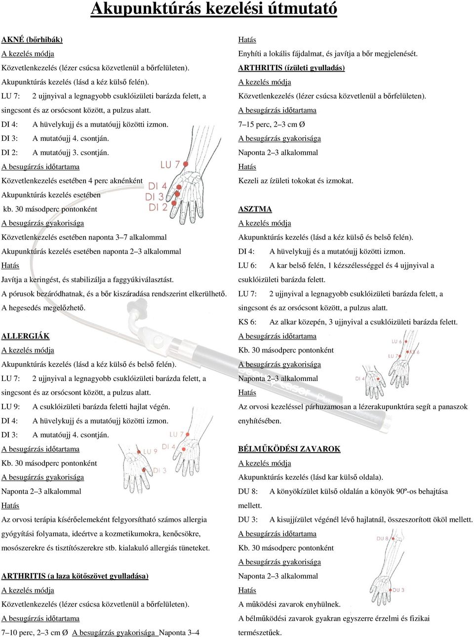 DI 2: A mutatóujj 3. csontján. Közvetlenkezelés esetében 4 perc aknénként Akupunktúrás kezelés esetében kb.