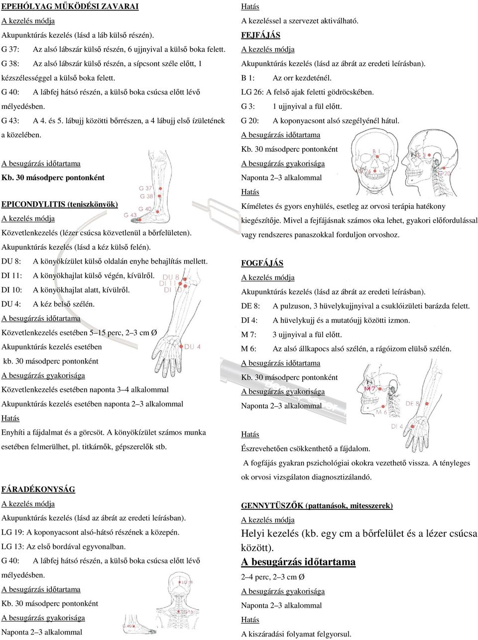 lábujj közötti bőrrészen, a 4 lábujj első ízületének a közelében. EPICONDYLITIS (teniszkönyök) Akupunktúrás kezelés (lásd a kéz külső felén).