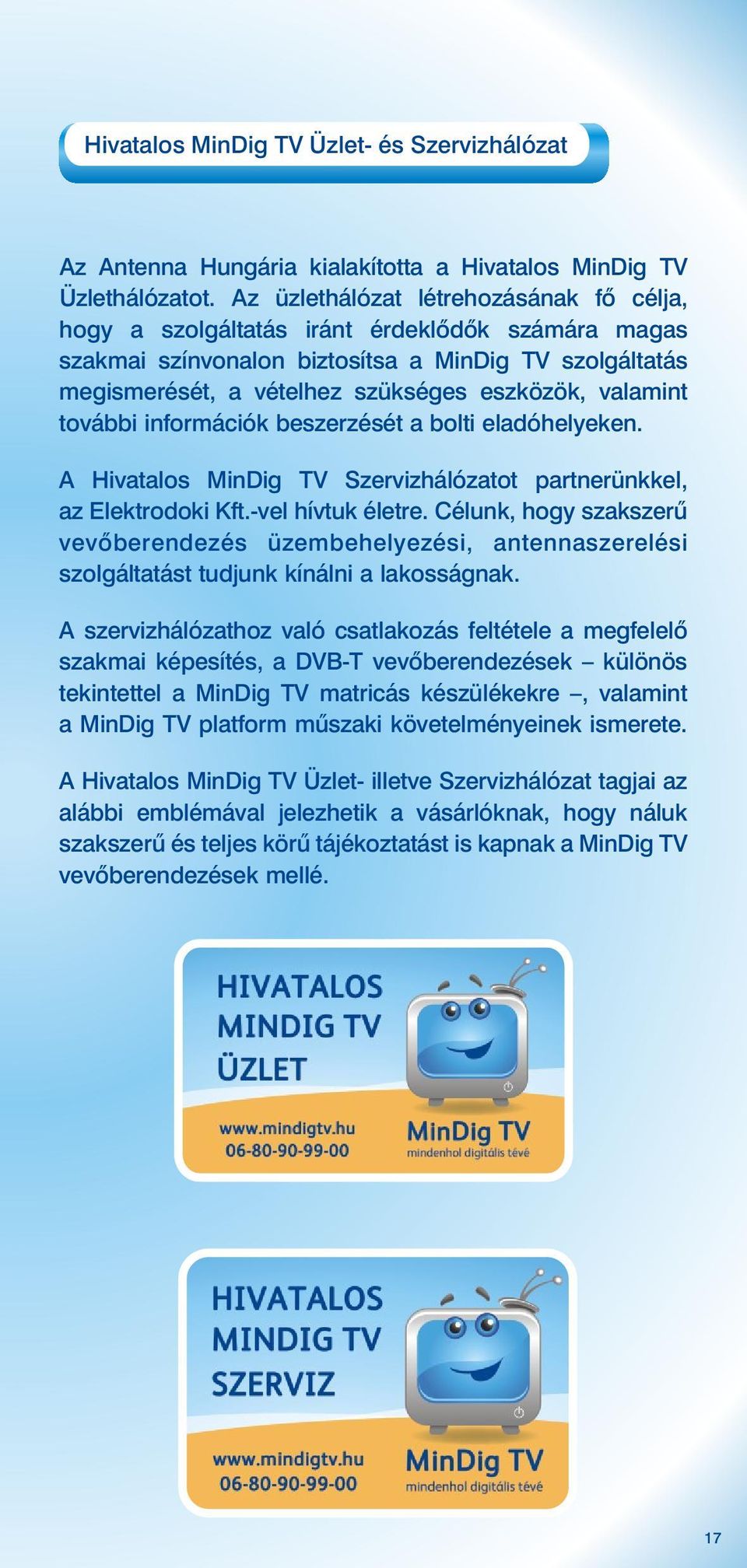 valamint további információk beszerzését a bolti eladóhelyeken. A Hivatalos MinDig TV Szervizhálózatot partnerünkkel, az Elektrodoki Kft.-vel hívtuk életre.