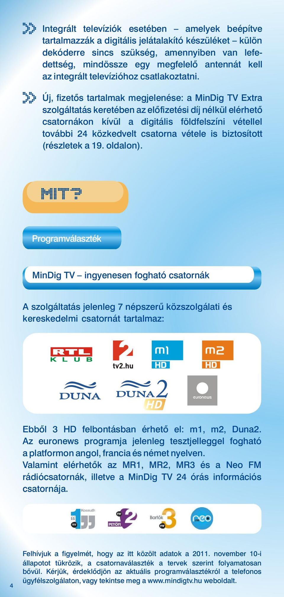 Új, fizetős tartalmak megjelenése: a MinDig TV Extra szolgáltatás keretében az előfizetési díj nélkül elérhető csatornákon kívül a digitális földfelszíni vétellel további 24 közkedvelt csatorna