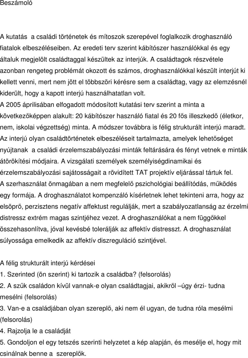 A családtagok részvétele azonban rengeteg problémát okozott és számos, droghasználókkal készült interjút ki kellett venni, mert nem jött el többszöri kérésre sem a családtag, vagy az elemzésnél