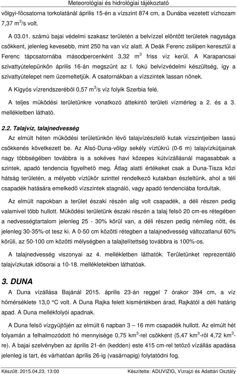 A Deák Ferenc zsilipen keresztül a Ferenc tápcsatornába másodpercenként 3,32 m 3 friss víz kerül. A Karapancsai szivattyútelepünkön április 16-án megszűnt az I.