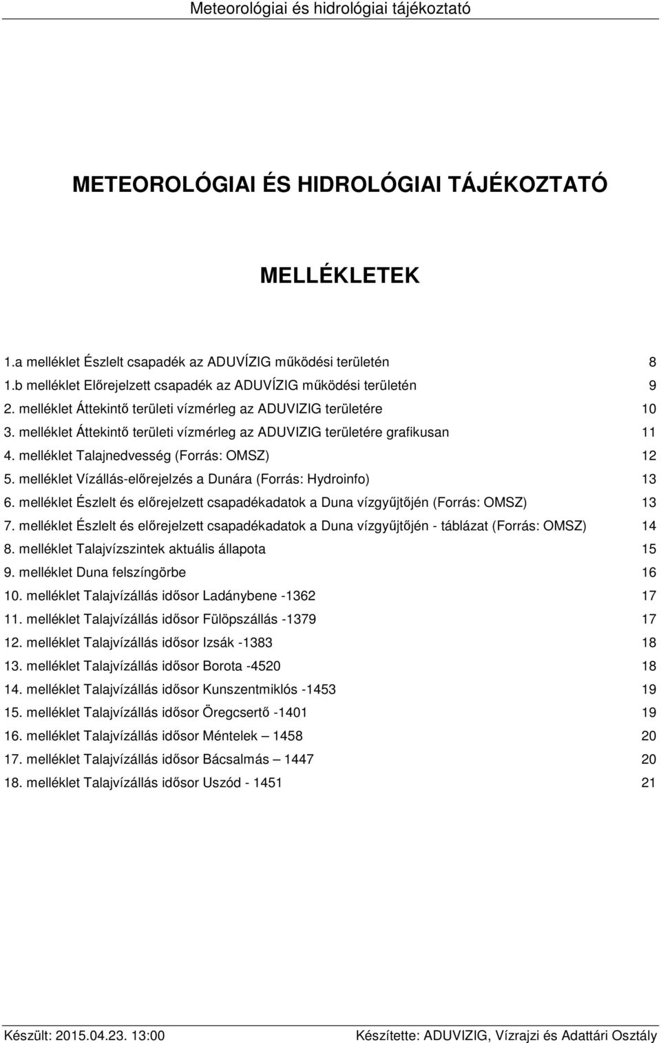 melléklet Vízállás-előrejelzés a Dunára (Forrás: Hydroinfo) 13 6. melléklet Észlelt és előrejelzett csapadékadatok a Duna vízgyűjtőjén (Forrás: OMSZ) 13 7.