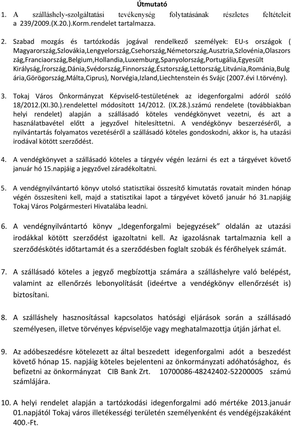 Szabad mozgás és tartózkodás jogával rendelkező személyek: EU s országok ( Magyarország,Szlovákia,Lengyelország,Csehország,Németország,Ausztria,Szlovénia,Olaszors