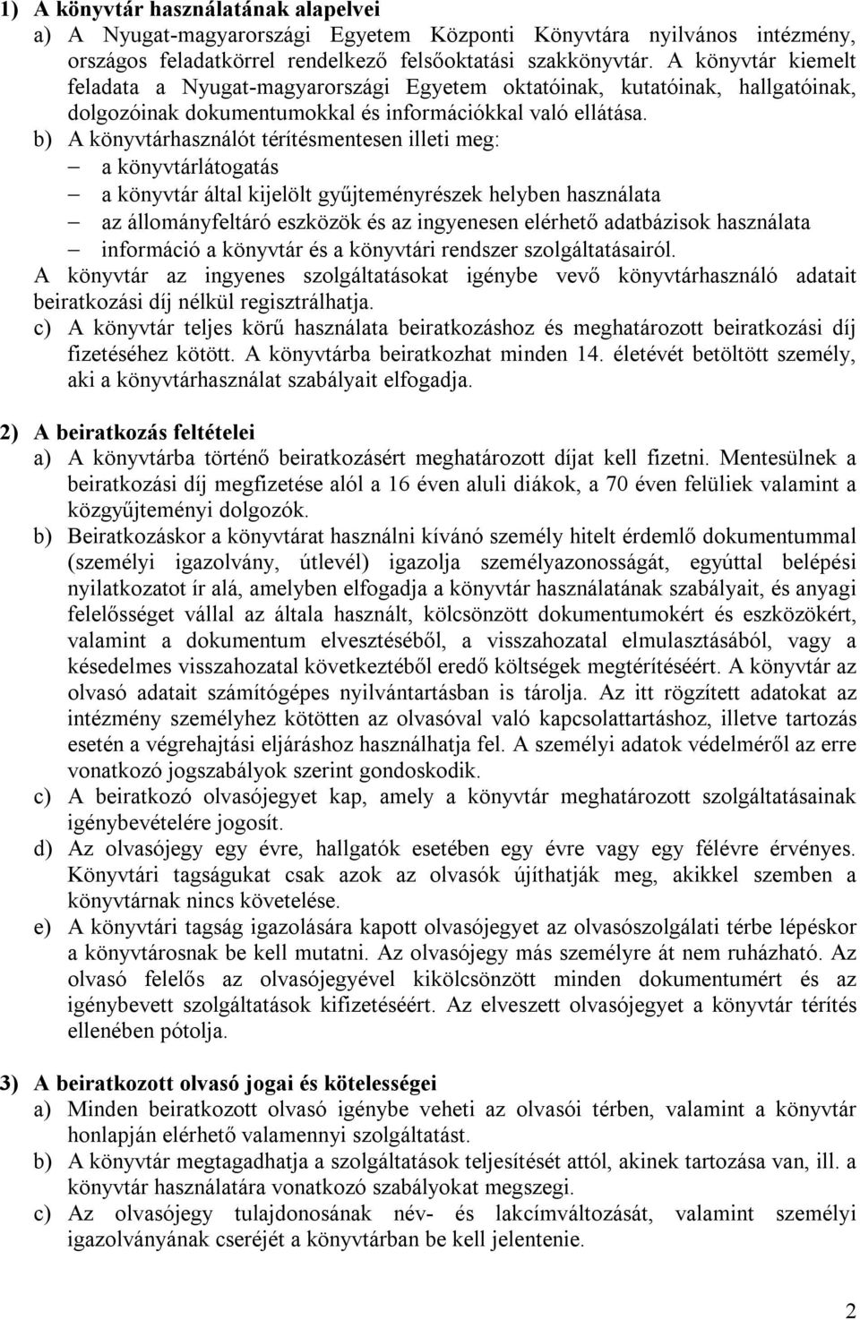 b) A könyvtárhasználót térítésmentesen illeti meg: a könyvtárlátogatás a könyvtár által kijelölt gyűjteményrészek helyben használata az állományfeltáró eszközök és az ingyenesen elérhető adatbázisok