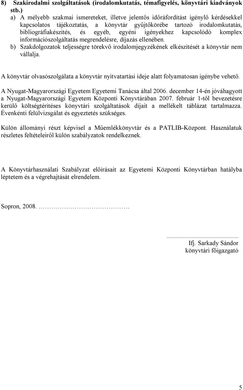 egyéni igényekhez kapcsolódó komplex információszolgáltatás megrendelésre, díjazás ellenében. b) Szakdolgozatok teljességre törekvő irodalomjegyzékének elkészítését a könyvtár nem vállalja.