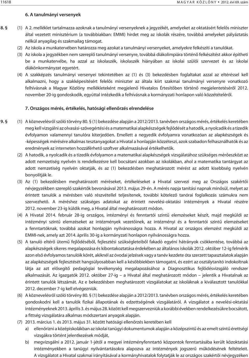 továbbá amelyeket pályáztatás nélkül anyagilag és szakmailag támogat. (2) Az iskola a munkatervében határozza meg azokat a tanulmányi versenyeket, amelyekre felkészíti a tanulókat.