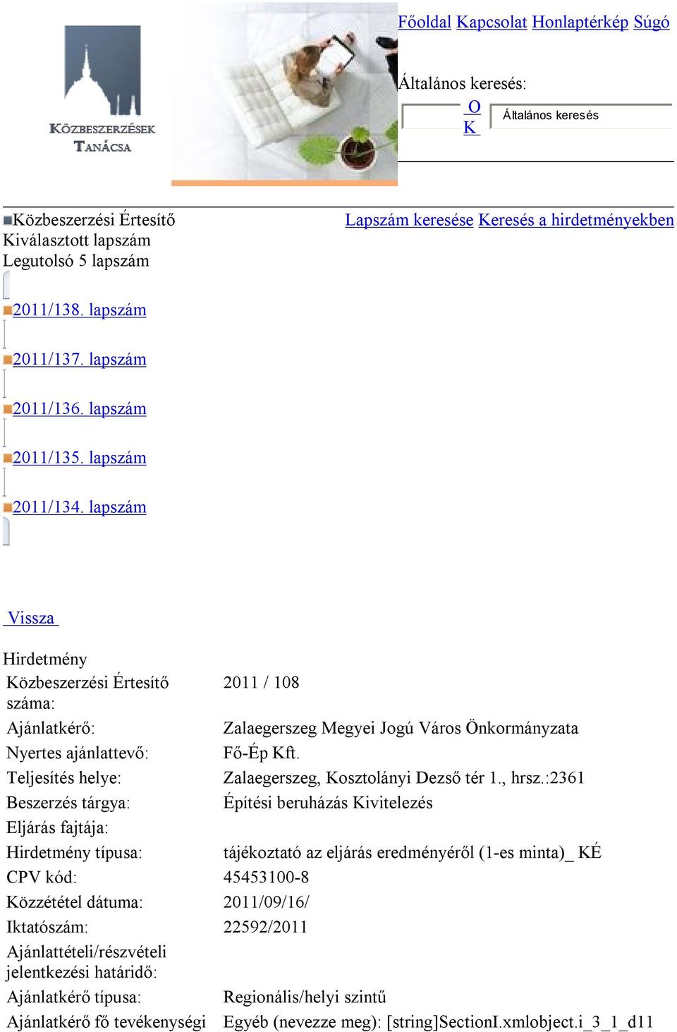 lapszám Vissza Hirdetmény Közbeszerzési Értesítő száma: Ajánlatkérő: Nyertes ajánlattevő: Teljesítés helye: Beszerzés tárgya: Eljárás fajtája: Hirdetmény típusa: 2011 / 108 Zalaegerszeg Megyei Jogú