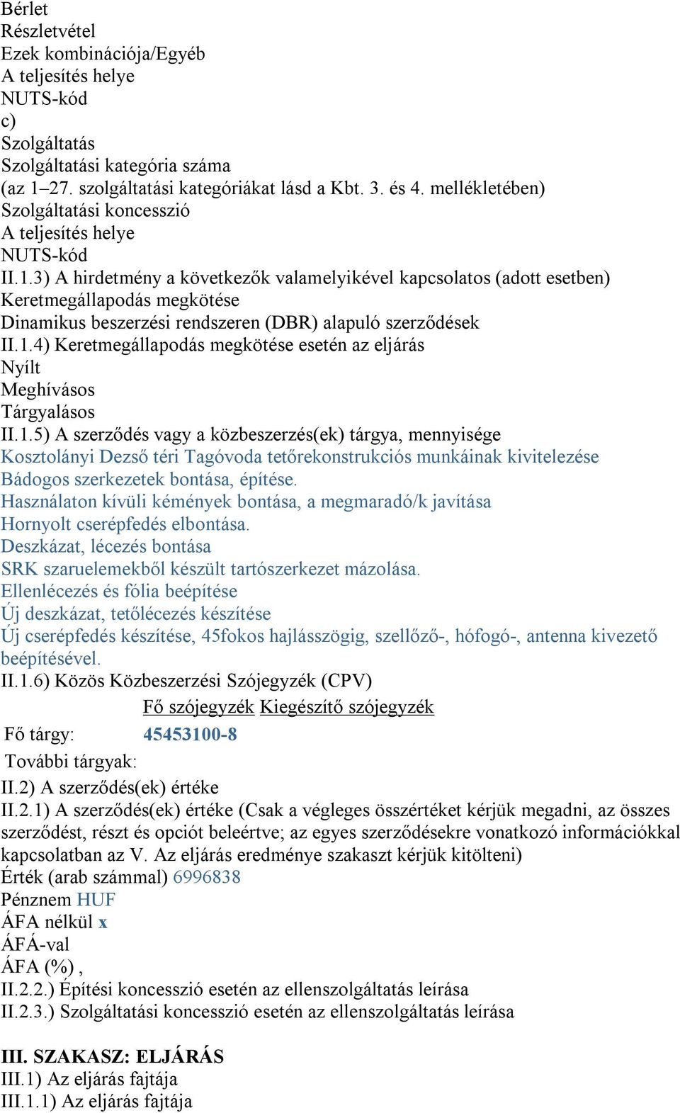 3) A hirdetmény a következők valamelyikével kapcsolatos (adott esetben) Keretmegállapodás megkötése Dinamikus beszerzési rendszeren (DBR) alapuló szerződések II.1.