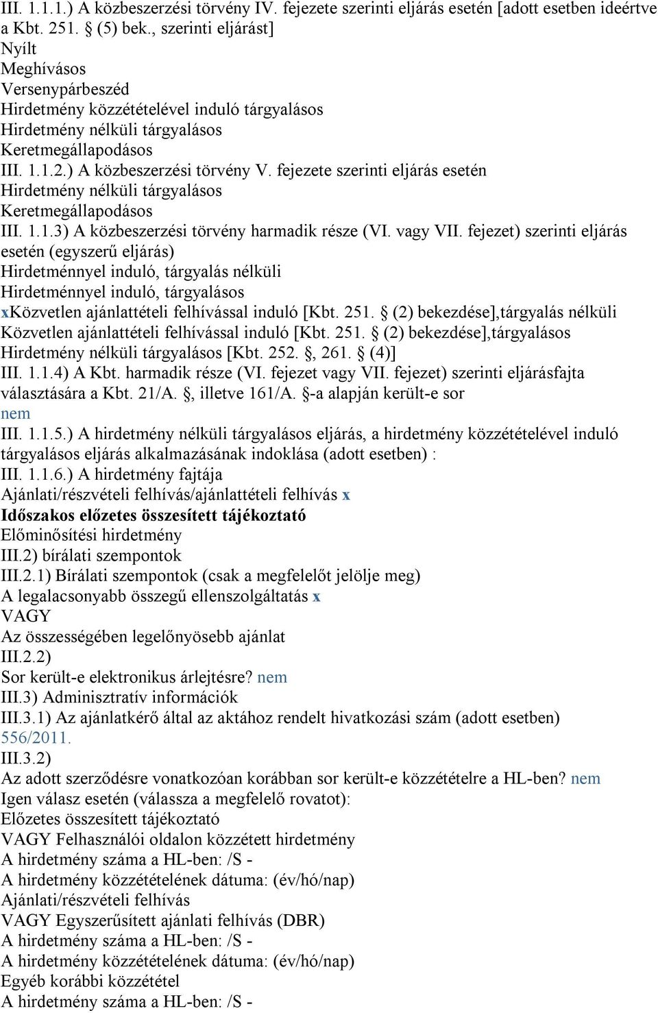 fejezete szerinti eljárás esetén Hirdetmény nélküli tárgyalásos Keretmegállapodásos III. 1.1.3) A közbeszerzési törvény harmadik része (VI. vagy VII.