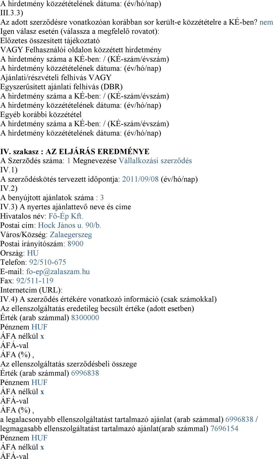 Ajánlati/részvételi felhívás VAGY Egyszerűsített ajánlati felhívás (DBR) A hirdetmény száma a KÉ-ben: / (KÉ-szám/évszám) Egyéb korábbi közzététel A hirdetmény száma a KÉ-ben: / (KÉ-szám/évszám) IV.