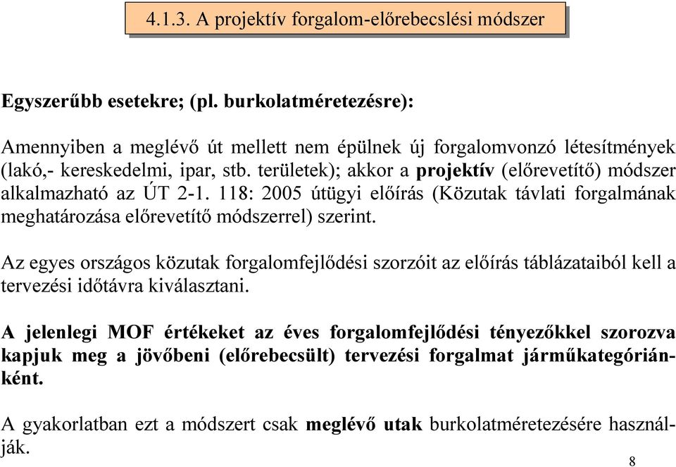 területek); akkor a projektív (előrevetítő) módszer alkalmazható az ÚT 2-1. 118: 2005 útügyi előírás (Közutak távlati forgalmának meghatározása előrevetítő módszerrel) szerint.