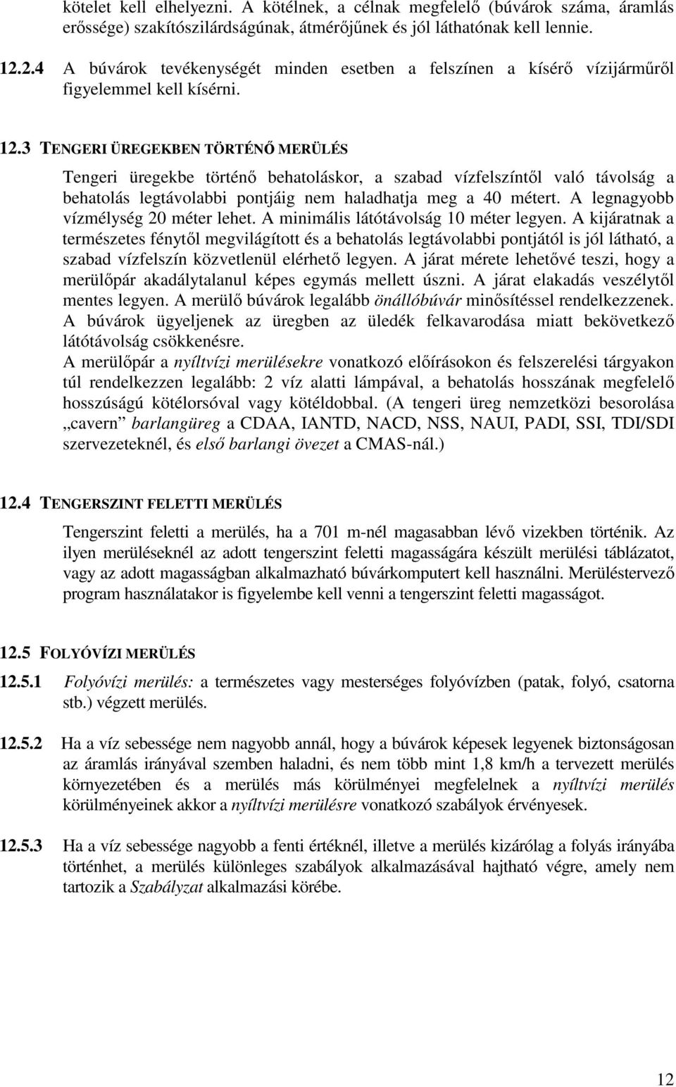 3 TENGERI ÜREGEKBEN TÖRTÉN MERÜLÉS Tengeri üregekbe történ behatoláskor, a szabad vízfelszíntl való távolság a behatolás legtávolabbi pontjáig nem haladhatja meg a 40 métert.