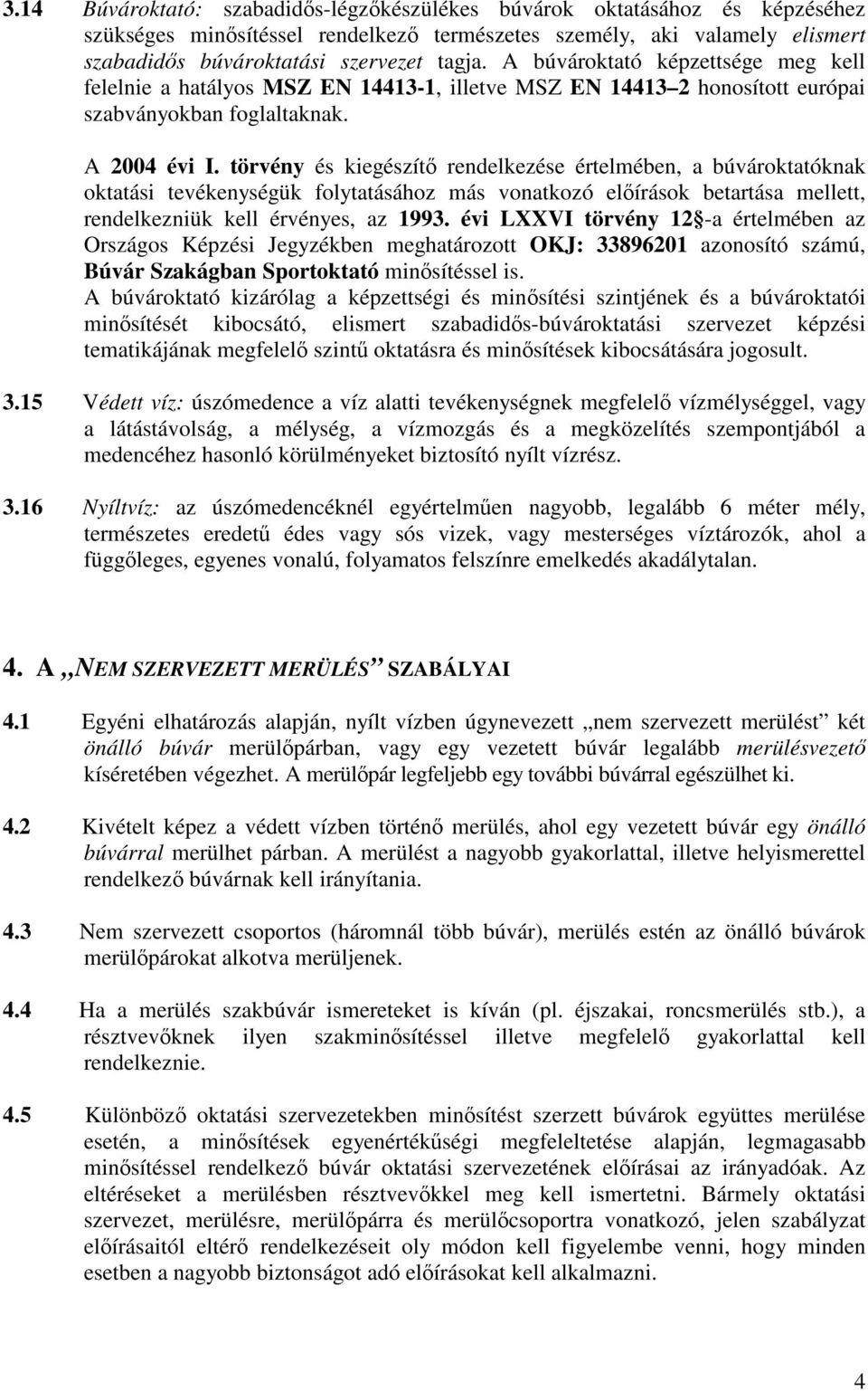törvény és kiegészít rendelkezése értelmében, a búvároktatóknak oktatási tevékenységük folytatásához más vonatkozó elírások betartása mellett, rendelkezniük kell érvényes, az 1993.