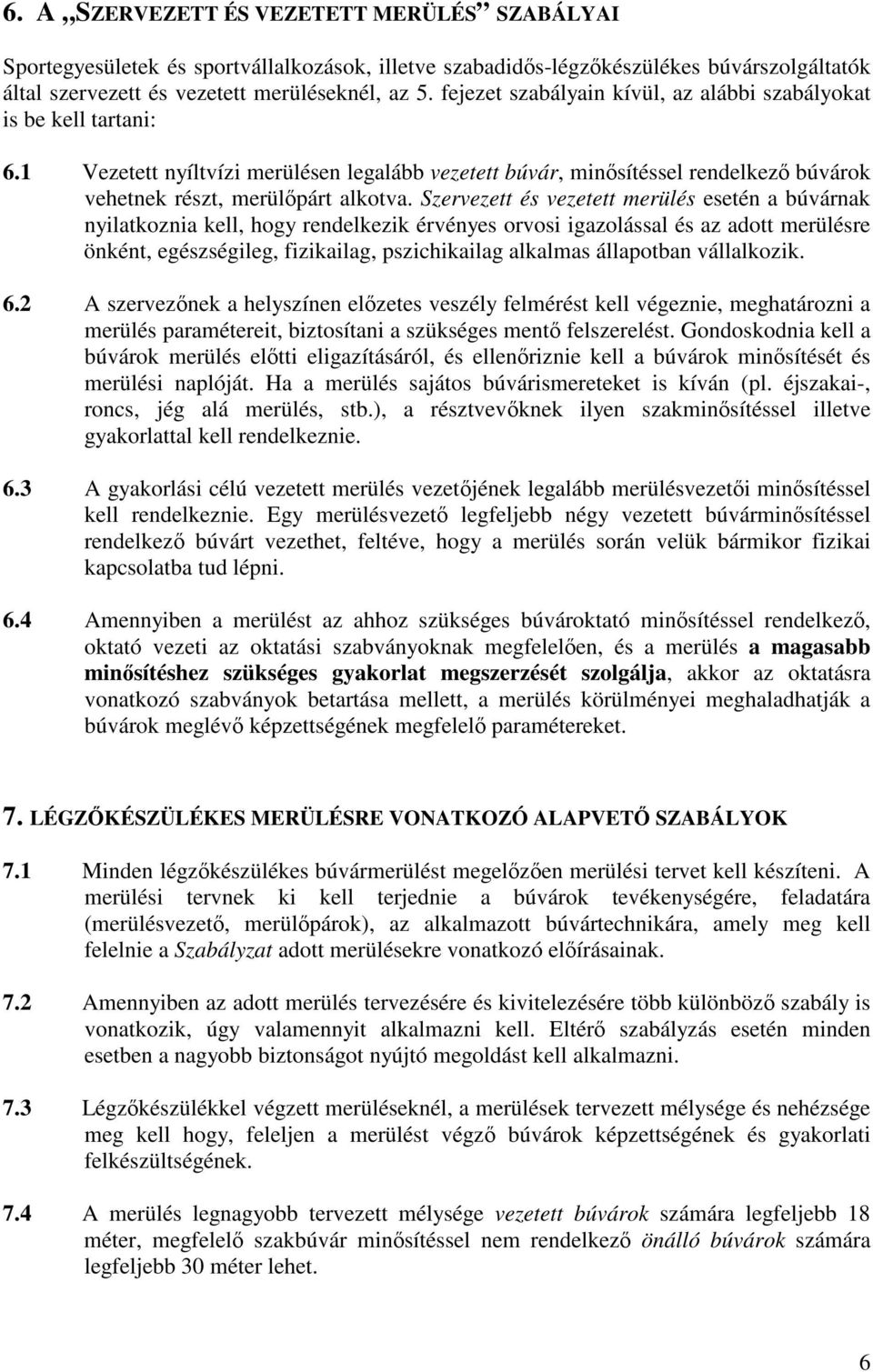 Szervezett és vezetett merülés esetén a búvárnak nyilatkoznia kell, hogy rendelkezik érvényes orvosi igazolással és az adott merülésre önként, egészségileg, fizikailag, pszichikailag alkalmas