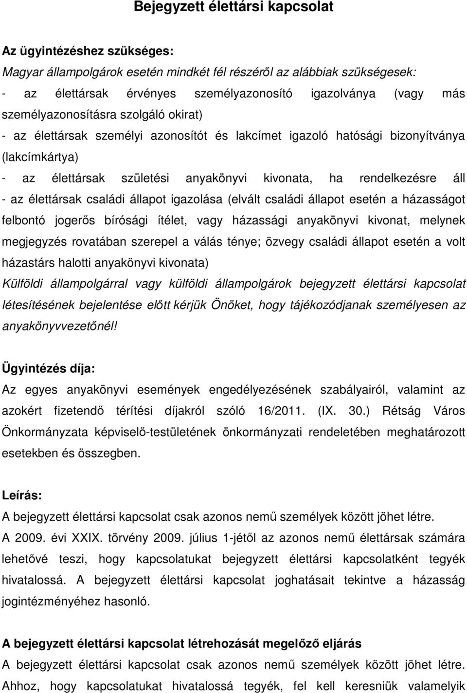 - az élettársak családi állapot igazolása (elvált családi állapot esetén a házasságot felbontó jogerős bírósági ítélet, vagy házassági anyakönyvi kivonat, melynek megjegyzés rovatában szerepel a