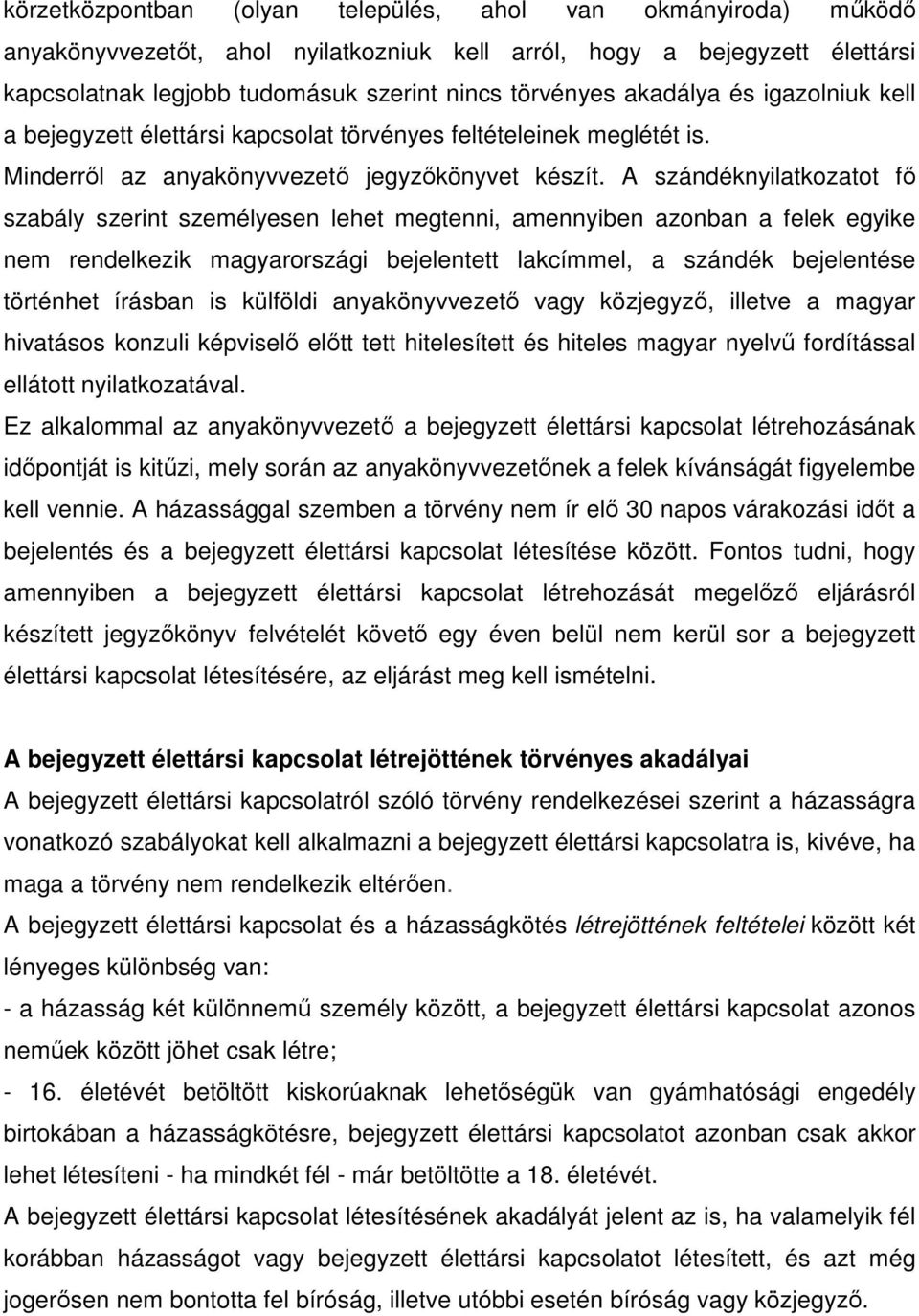 A szándéknyilatkozatot fő szabály szerint személyesen lehet megtenni, amennyiben azonban a felek egyike nem rendelkezik magyarországi bejelentett lakcímmel, a szándék bejelentése történhet írásban is