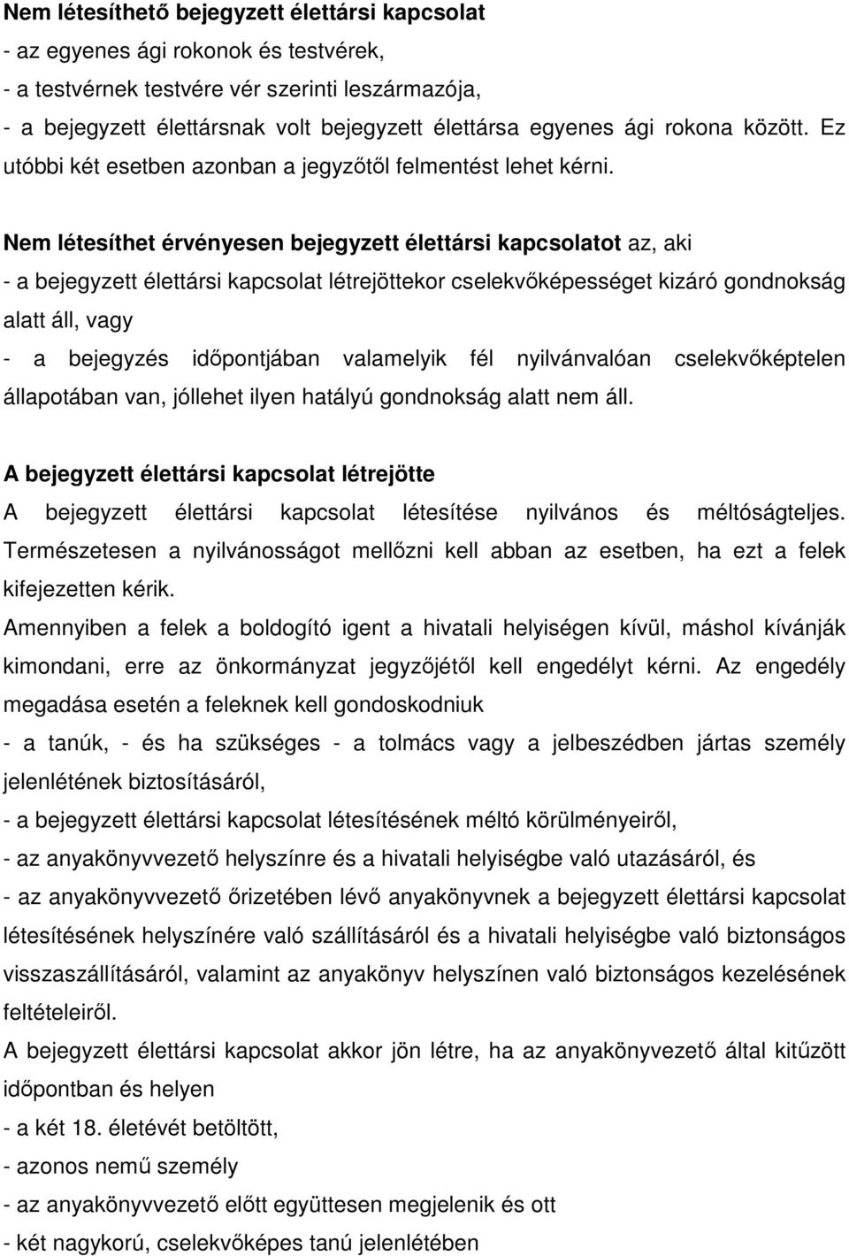 Nem létesíthet érvényesen bejegyzett élettársi kapcsolatot az, aki - a bejegyzett élettársi kapcsolat létrejöttekor cselekvőképességet kizáró gondnokság alatt áll, vagy - a bejegyzés időpontjában