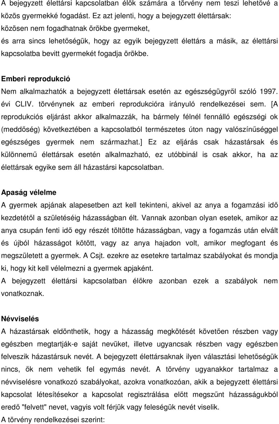 fogadja örökbe. Emberi reprodukció Nem alkalmazhatók a bejegyzett élettársak esetén az egészségügyről szóló 1997. évi CLIV. törvénynek az emberi reprodukcióra irányuló rendelkezései sem.