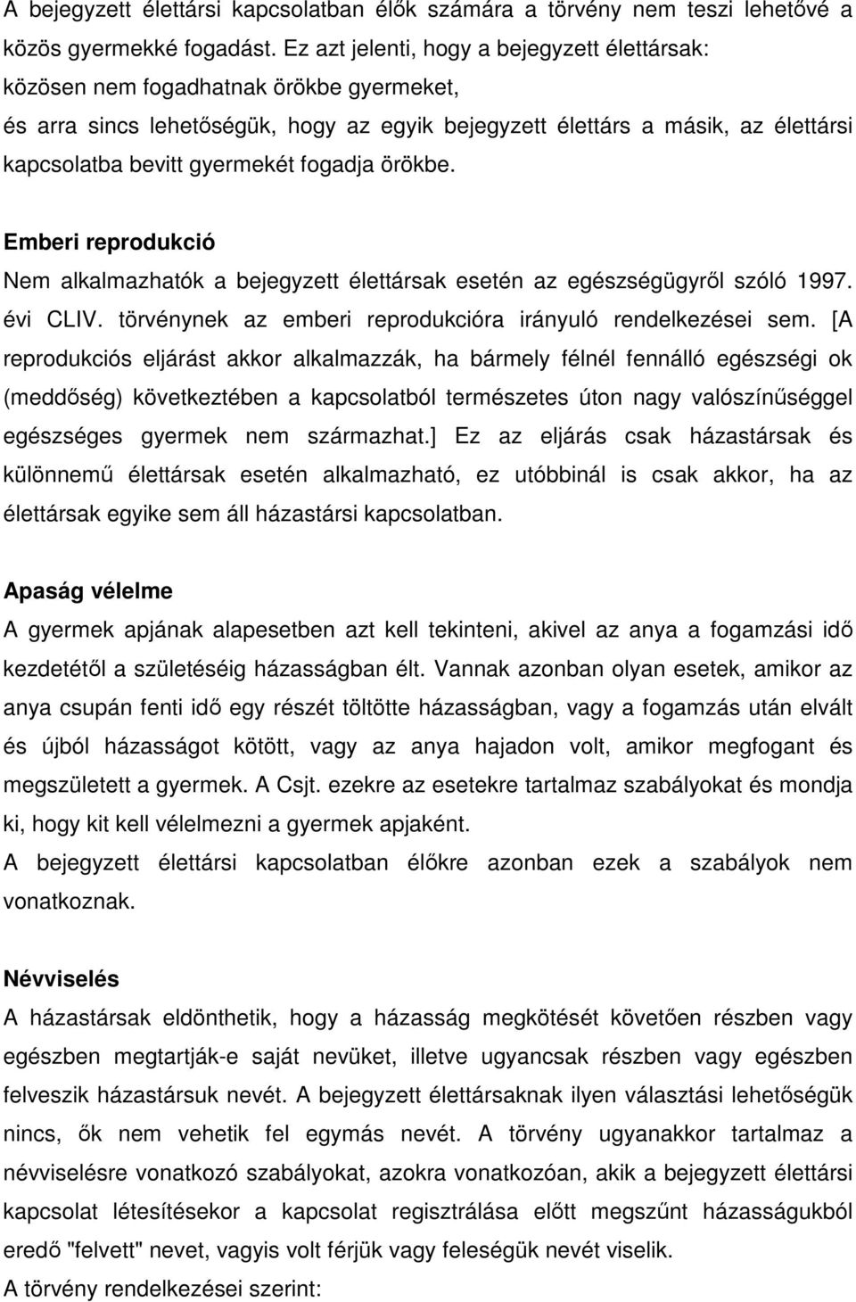 fogadja örökbe. Emberi reprodukció Nem alkalmazhatók a bejegyzett élettársak esetén az egészségügyről szóló 1997. évi CLIV. törvénynek az emberi reprodukcióra irányuló rendelkezései sem.