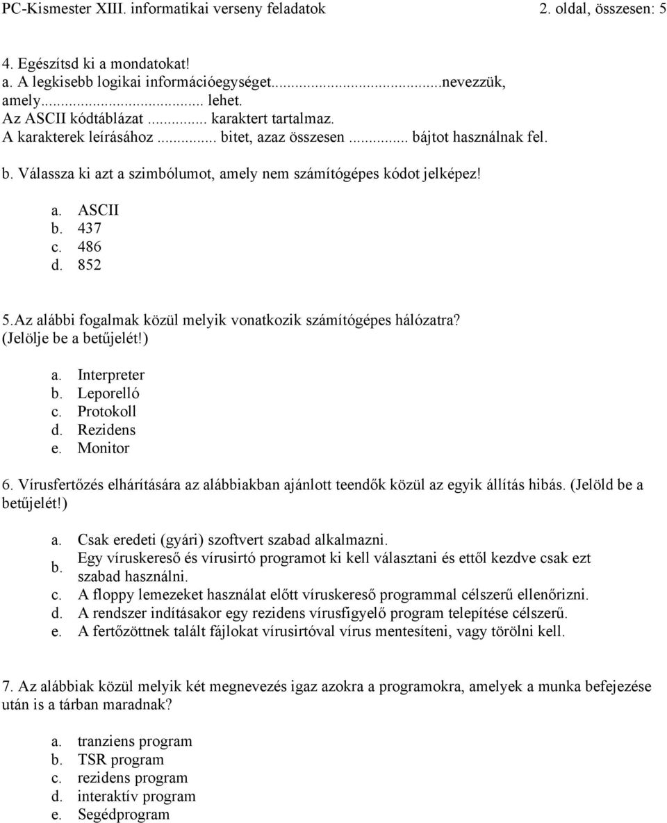 852 5.Az alábbi fogalmak közül melyik vonatkozik számítógépes hálózatra? (Jelölje be a betűjelét!) a. Interpreter b. Leporelló c. Protokoll d. Rezidens e. Monitor 6.