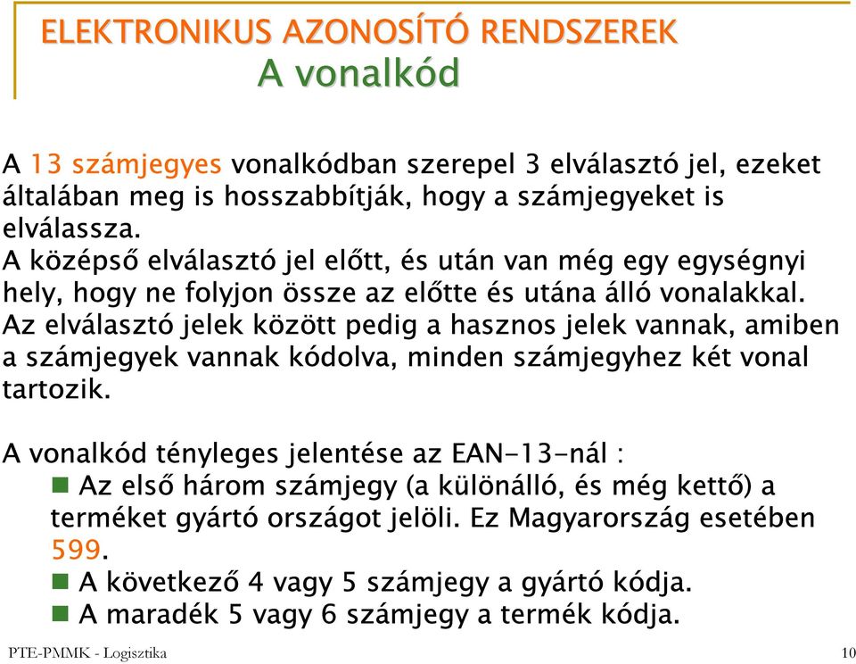 Az elválasztó jelek között pedig a hasznos jelek vannak, amiben a számjegyek vannak kódolva, minden számjegyhez két vonal tartozik.