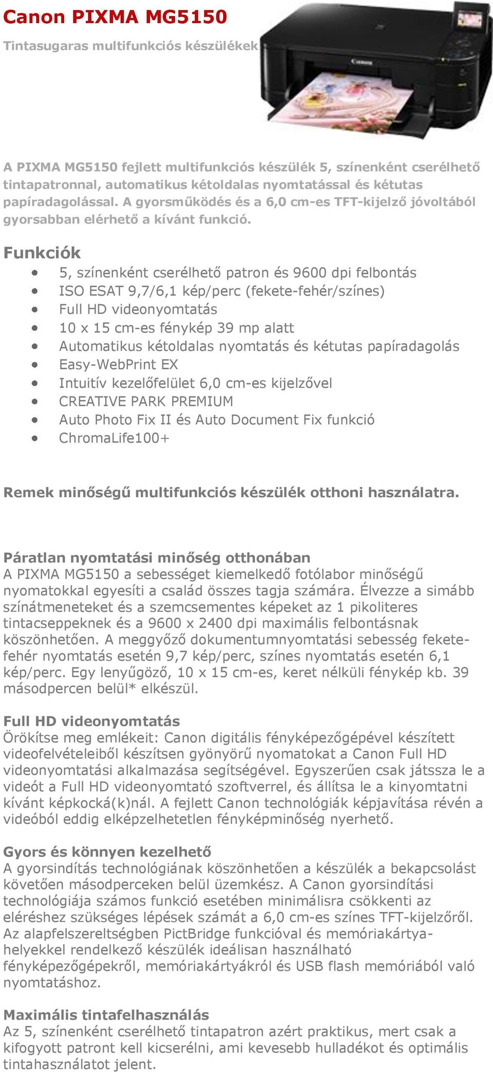 Funkciók 5, színenként cserélhető patron és 9600 dpi felbontás ISO ESAT 9,7/6,1 kép/perc (fekete-fehér/színes) Full HD videonyomtatás 10 x 15 cm-es fénykép 39 mp alatt Automatikus kétoldalas