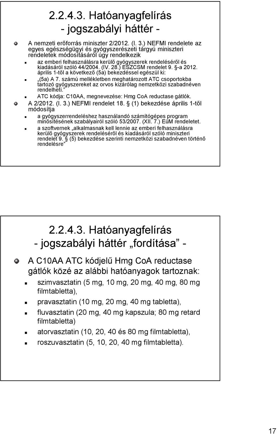 44/2004. (IV. 28.) ESZCSM rendelet 9. -a 2012. április 1-től a következő (5a) bekezdéssel egészül ki: (5a) A 7.