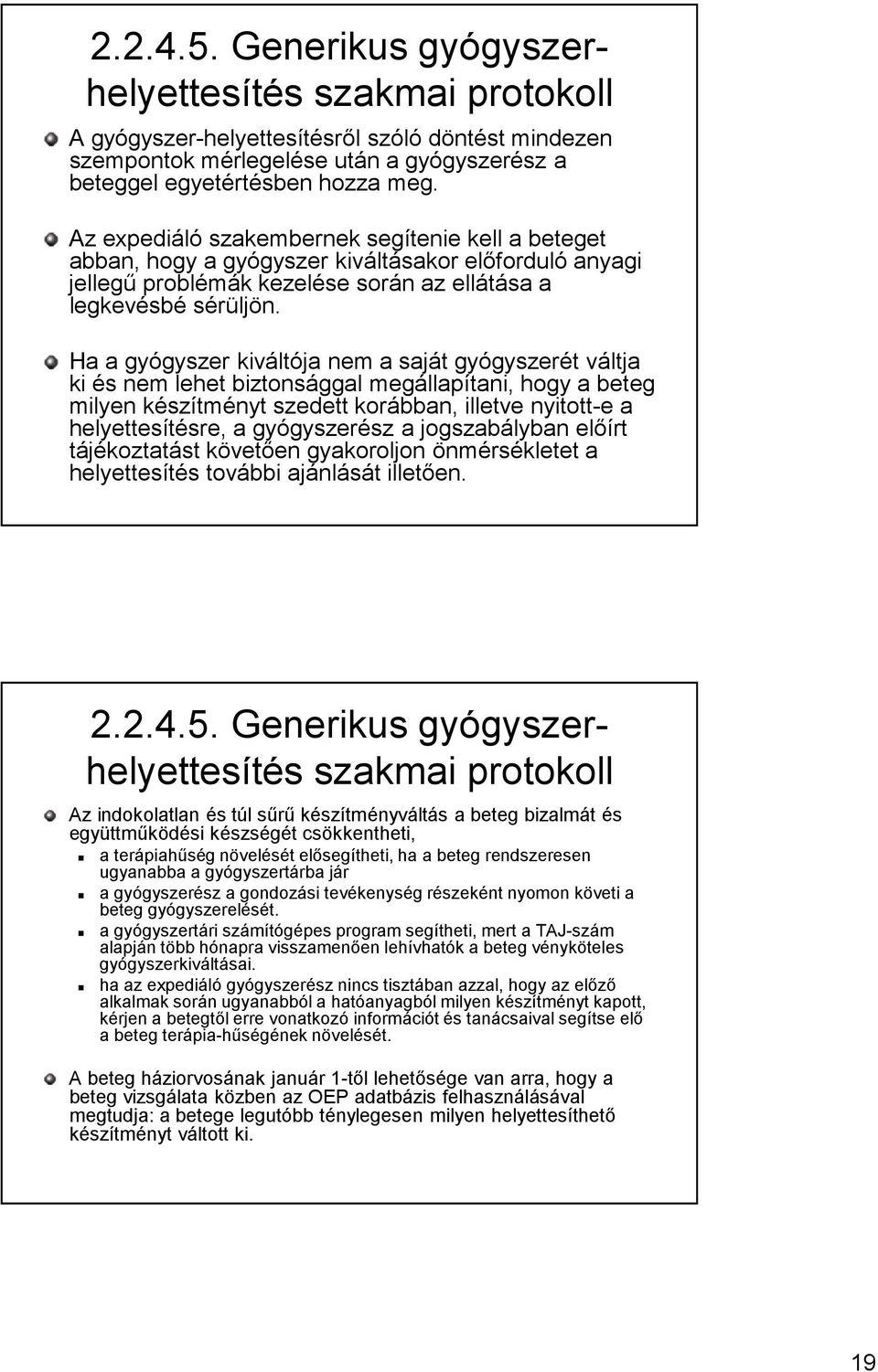 Ha a gyógyszer kiváltója nem a saját gyógyszerét váltja ki és nem lehet biztonsággal megállapítani, hogy a beteg milyen készítményt szedett korábban, illetve nyitott-e a helyettesítésre, a