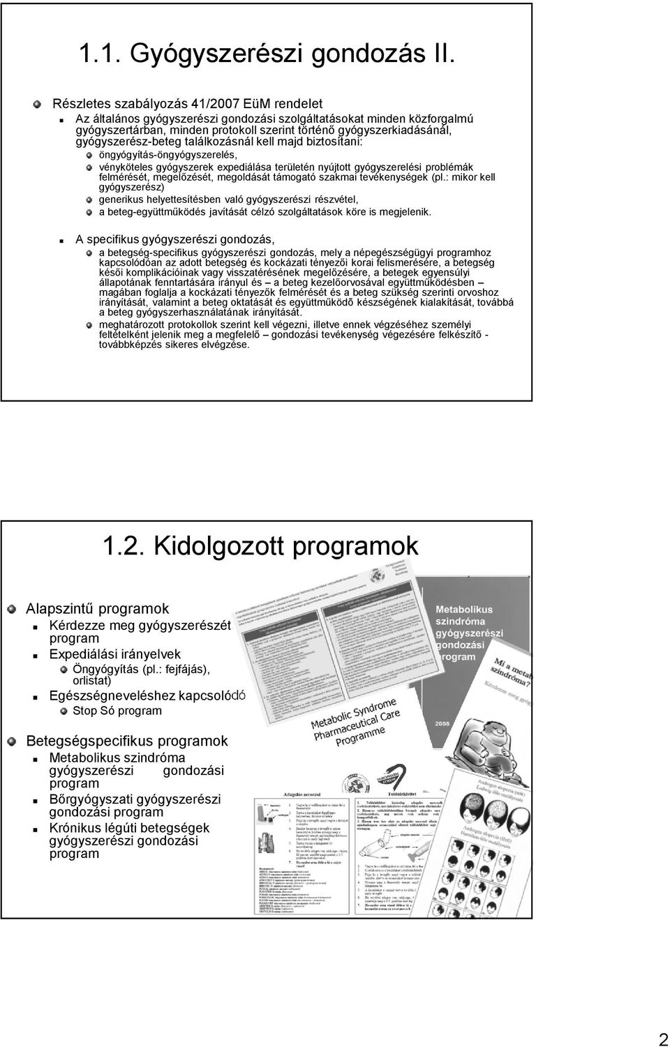 gyógyszerész-beteg találkozásnál kell majd biztosítani: öngyógyítás-öngyógyszerelés, vényköteles gyógyszerek expediálása területén nyújtott gyógyszerelési problémák felmérését, megelőzését,