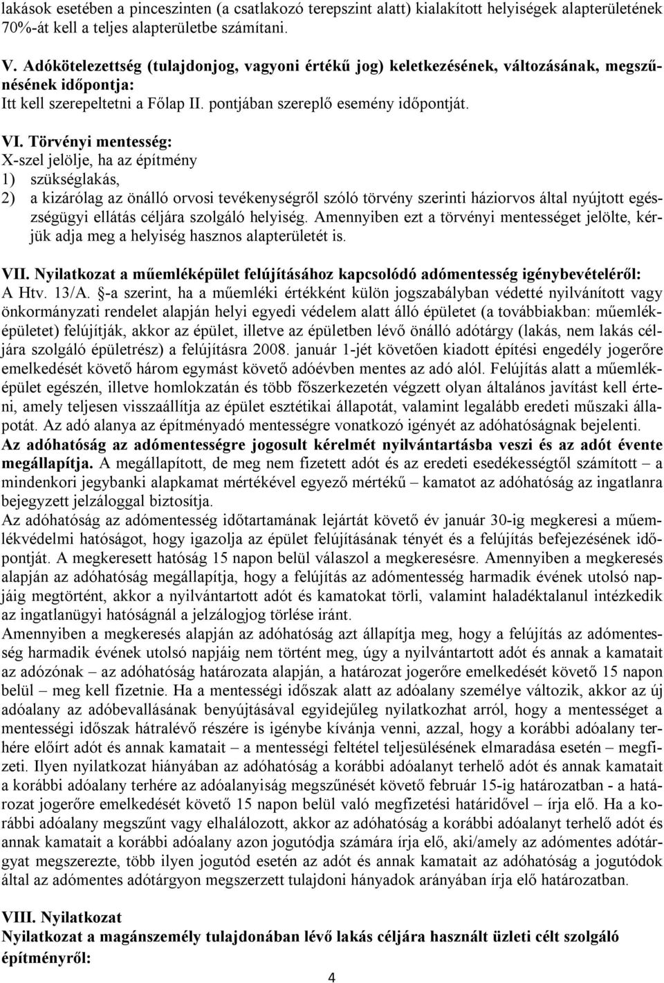 Törvényi mentesség: X-szel jelölje, ha az építmény 1) szükséglakás, 2) a kizárólag az önálló orvosi tevékenységről szóló törvény szerinti háziorvos által nyújtott egészségügyi ellátás céljára