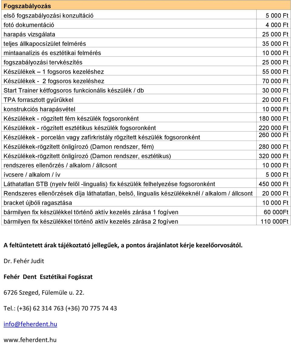 fogsoronként Készülékek - rögzített esztétikus készülék fogsoronként Készülékek - porcelán vagy zafírkristály rögzített készülék fogsoronként Készülékek-rögzített önligírozó (Damon rendszer, fém)