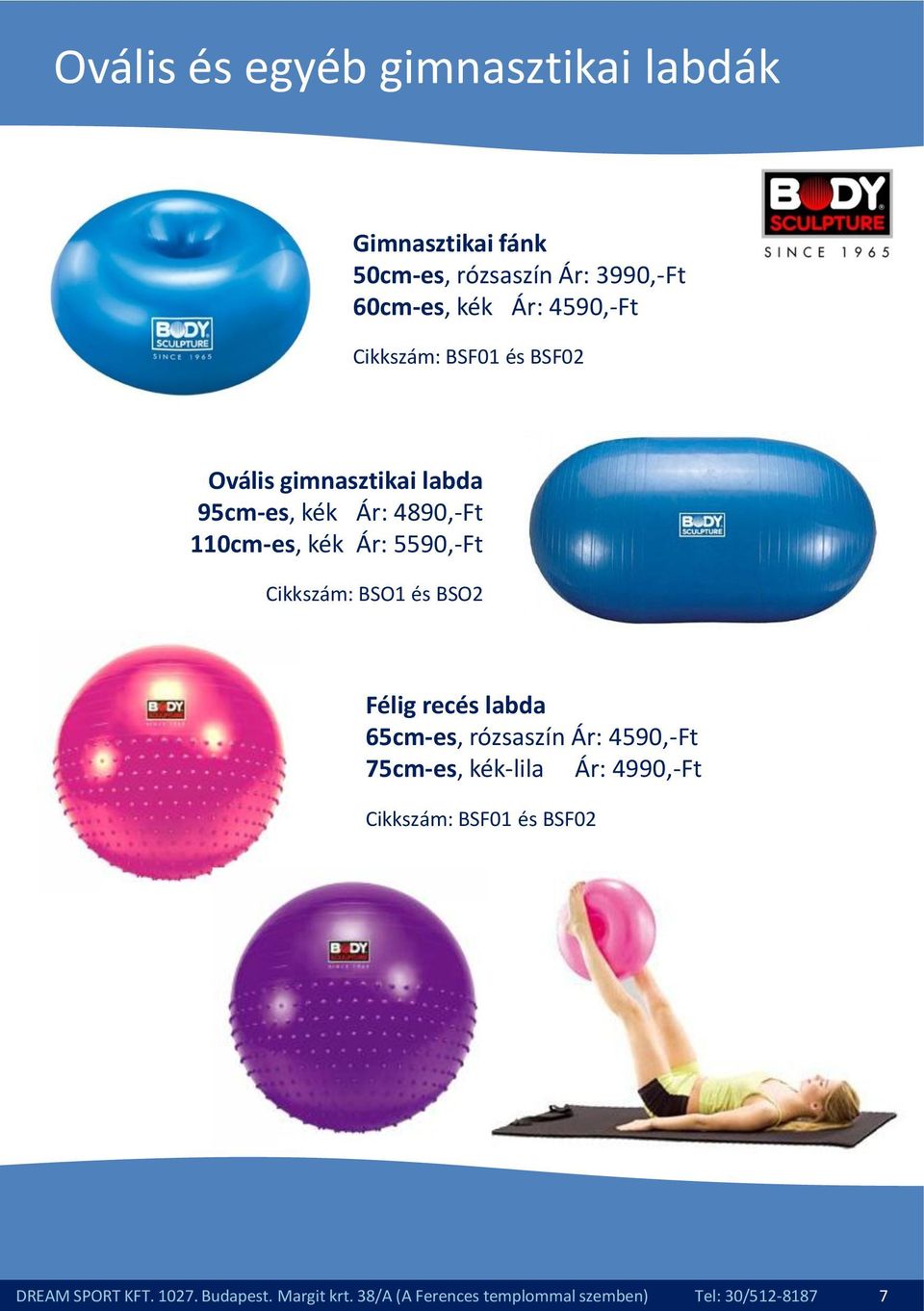 Cikkszám: BSO1 és BSO2 Félig recés labda 65cm-es, rózsaszín Ár: 4590,-Ft 75cm-es, kék-lila Ár: 4990,-Ft