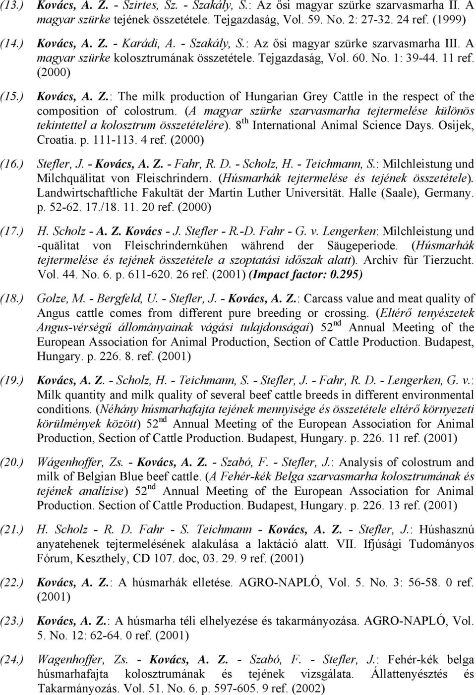 : The milk production of Hungarian Grey Cattle in the respect of the composition of colostrum. (A magyar szürke szarvasmarha tejtermelése különös tekintettel a kolosztrum összetételére).