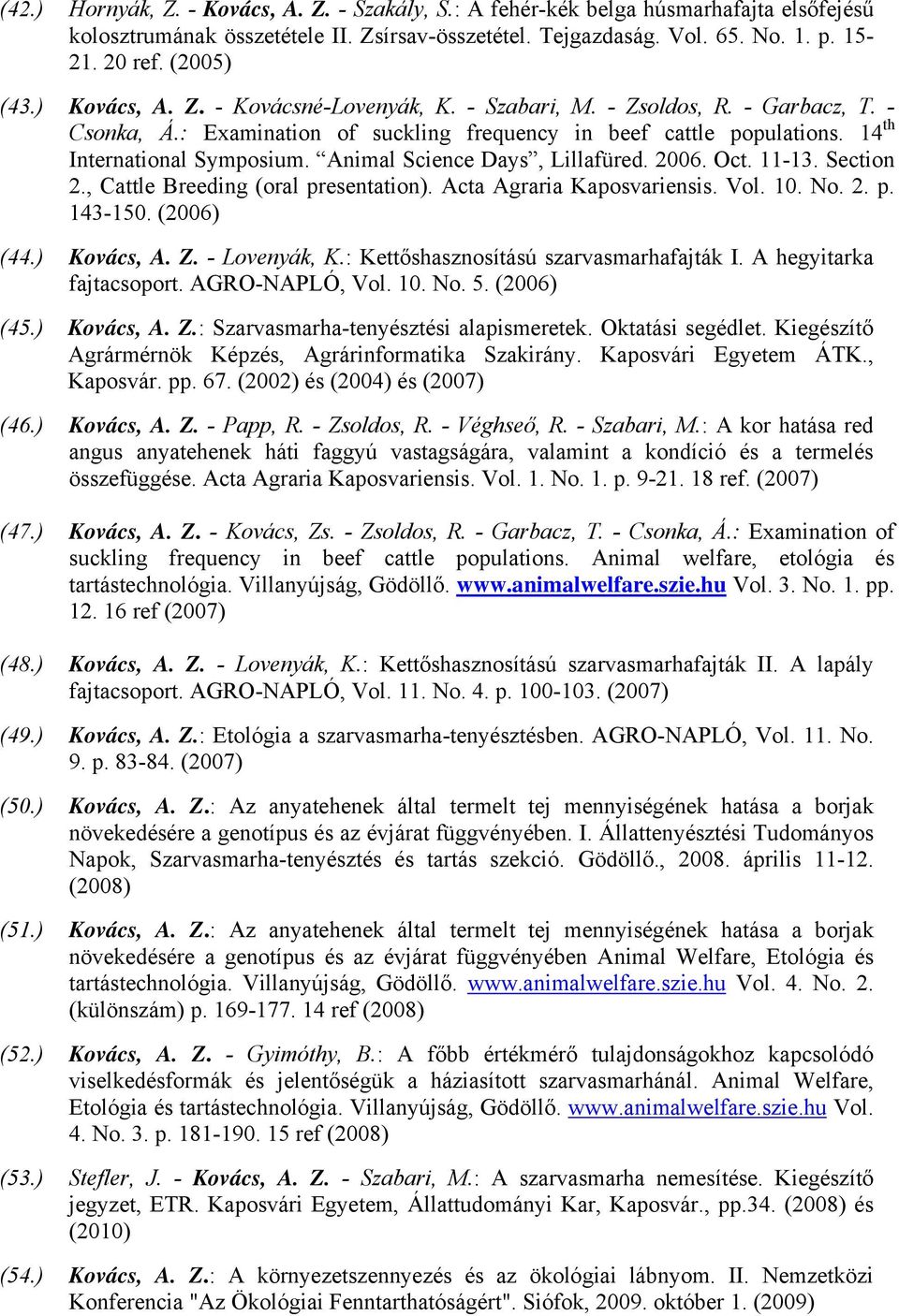 Animal Science Days, Lillafüred. 2006. Oct. 11-13. Section 2., Cattle Breeding (oral presentation). Acta Agraria Kaposvariensis. Vol. 10. No. 2. p. 143-150. (2006) (44.) Kovács, A. Z. - Lovenyák, K.