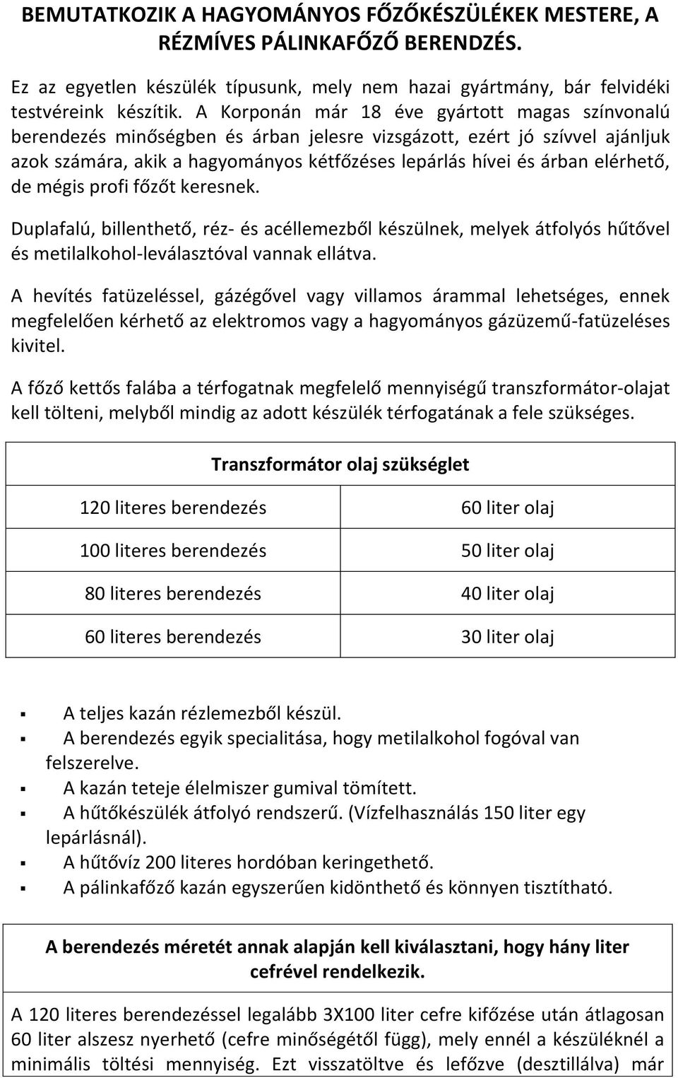 elérhető, de mégis profi főzőt keresnek. Duplafalú, billenthető, réz- és acéllemezből készülnek, melyek átfolyós hűtővel és metilalkohol-leválasztóval vannak ellátva.