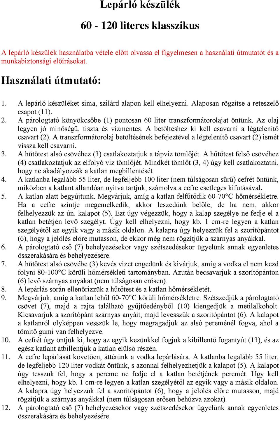 Az olaj legyen jó minőségű, tiszta és vízmentes. A betöltéshez ki kell csavarni a légtelenítő csavart (2).