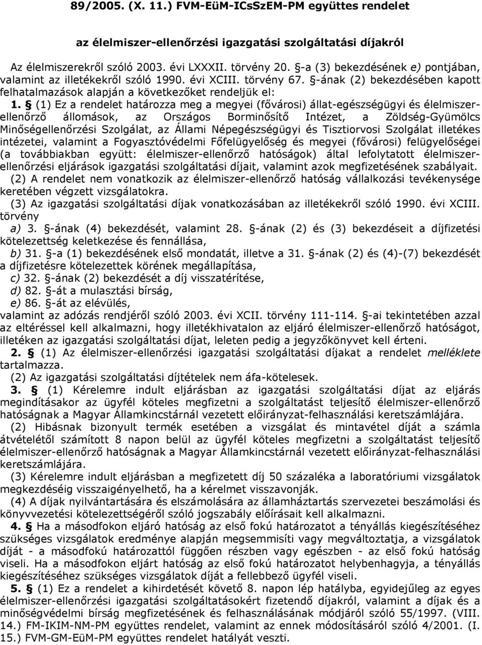 állat-egészségügyi és élelmiszerellenőrző állomások, az Országos Borminősítő Intézet, a Zöldség-Gyümölcs Minőségellenőrzési Szolgálat, az Állami Népegészségügyi és Tisztiorvosi Szolgálat illetékes