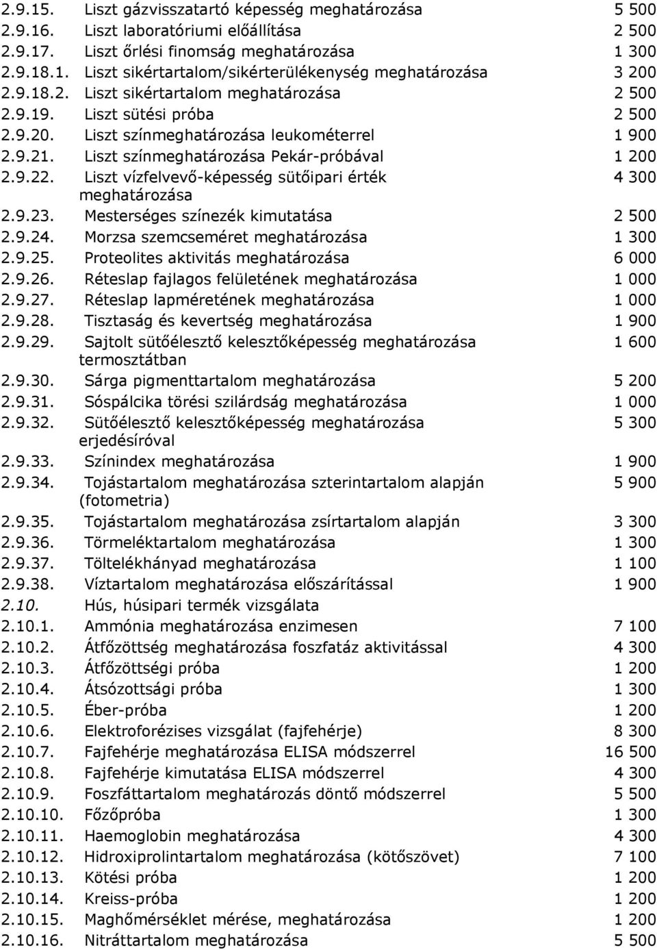 2924 Morzsa szemcseméret 1 300 2925 Proteolites aktivitás 6 000 2926 Réteslap fajlagos felületének 1 000 2927 Réteslap lapméretének 1 000 2928 Tisztaság és kevertség 1 900 2929 Sajtolt sütőélesztő