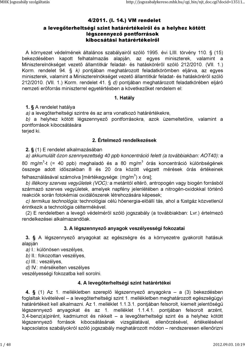 törvény 110. (15) bekezdésében kapott felhatalmazás alapján, az egyes miniszterek, valamint a Miniszterelnökséget vezető államtitkár feladat- és hatásköréről szóló 1/010. (VII. 1.) Korm. rendelet 94.