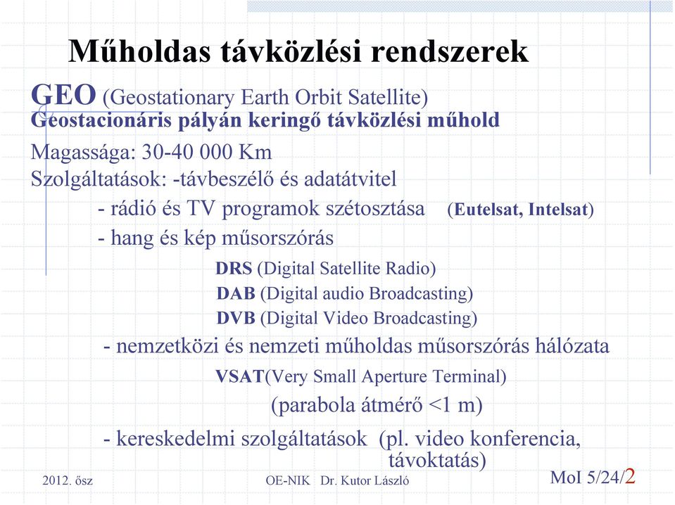 (Digital Satellite Radio) DAB (Digital audio Broadcasting) DVB (Digital Video Broadcasting) - nemzetközi és nemzeti műholdas műsorszórás