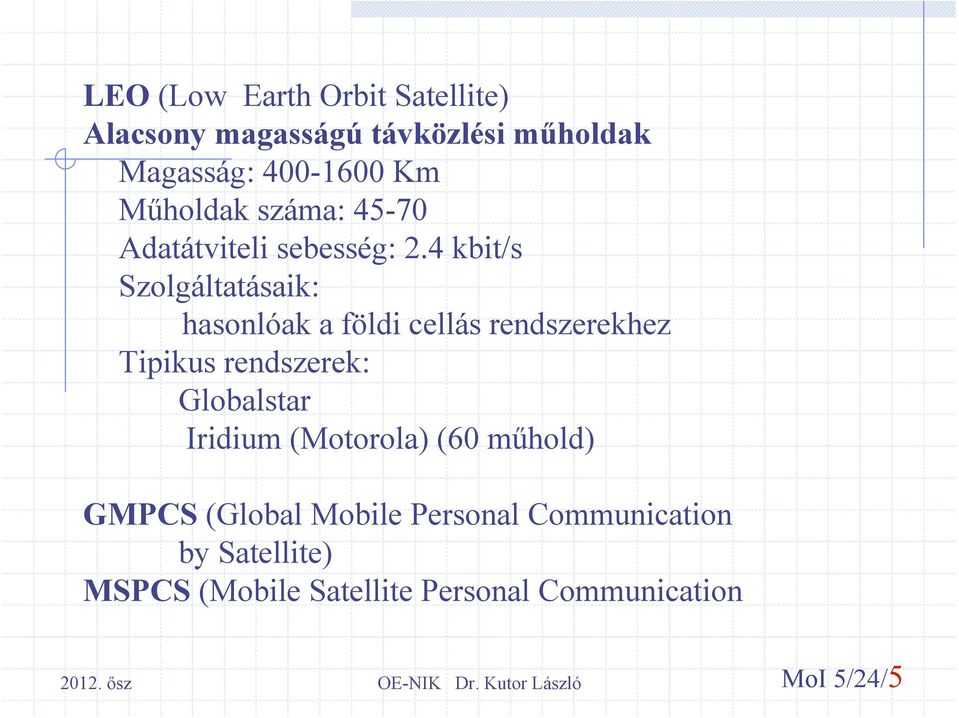 4 kbit/s Szolgáltatásaik: hasonlóak a földi cellás rendszerekhez Tipikus rendszerek: Globalstar