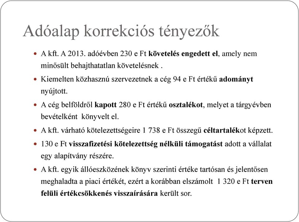 A cég belföldről kapott 280 e Ft értékű osztalékot, melyet a tárgyévben bevételként könyvelt el. A kft.