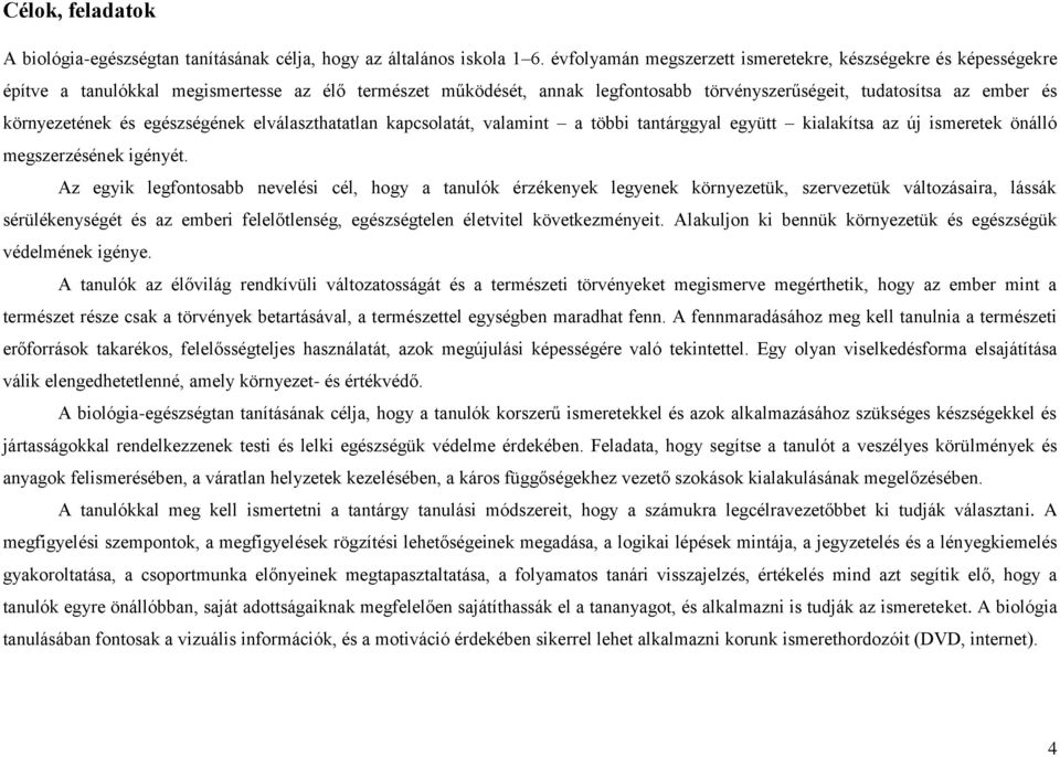 környezetének és egészségének elválaszthatatlan kapcsolatát, valamint a többi tantárggyal együtt kialakítsa az új ismeretek önálló megszerzésének igényét.