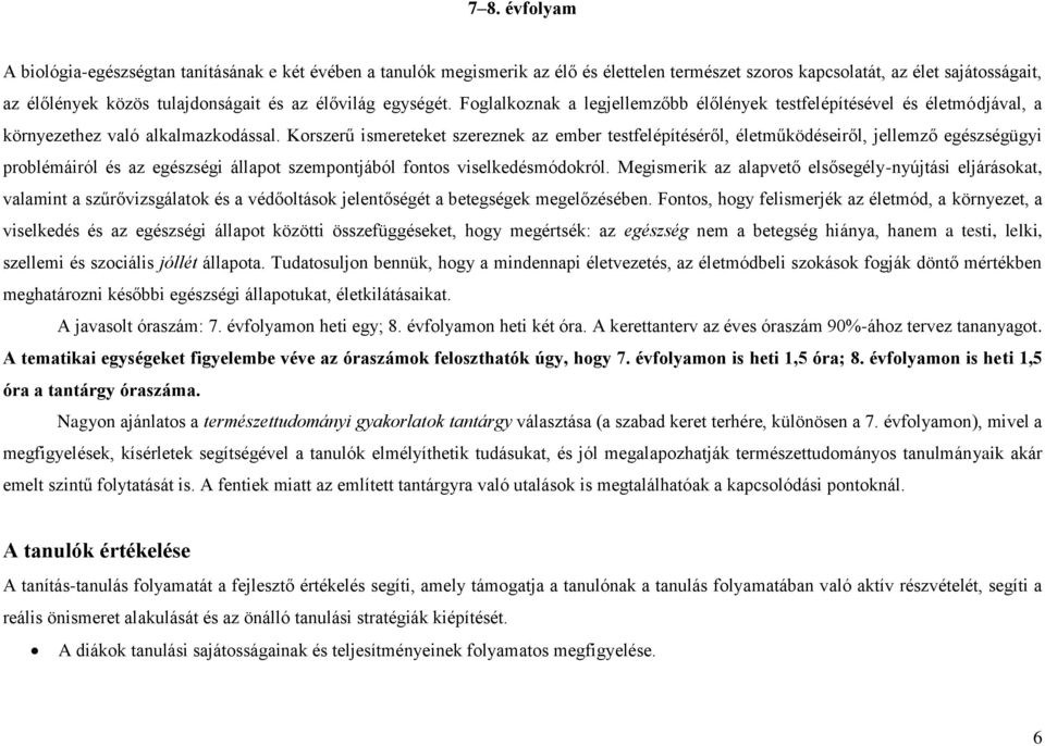 Korszerű ismereteket szereznek az ember testfelépítéséről, életműködéseiről, jellemző egészségügyi problémáiról és az egészségi állapot szempontjából fontos viselkedésmódokról.